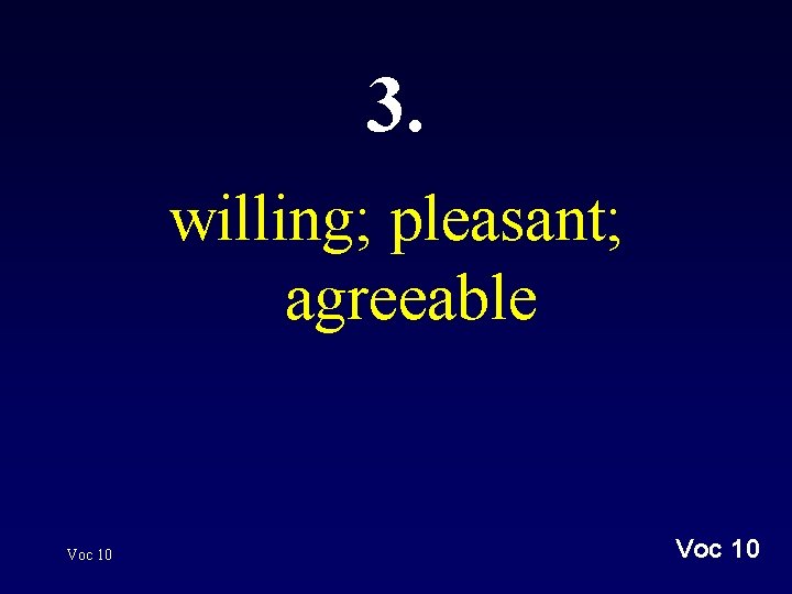 3. willing; pleasant; agreeable Voc 10 