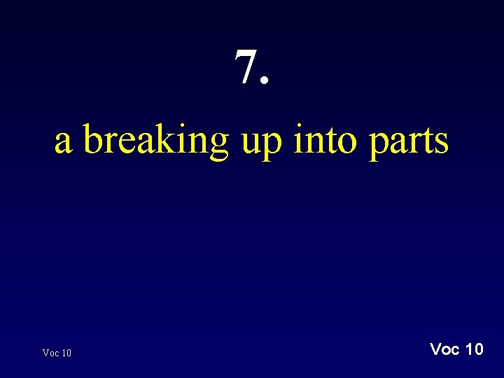 7. a breaking up into parts Voc 10 