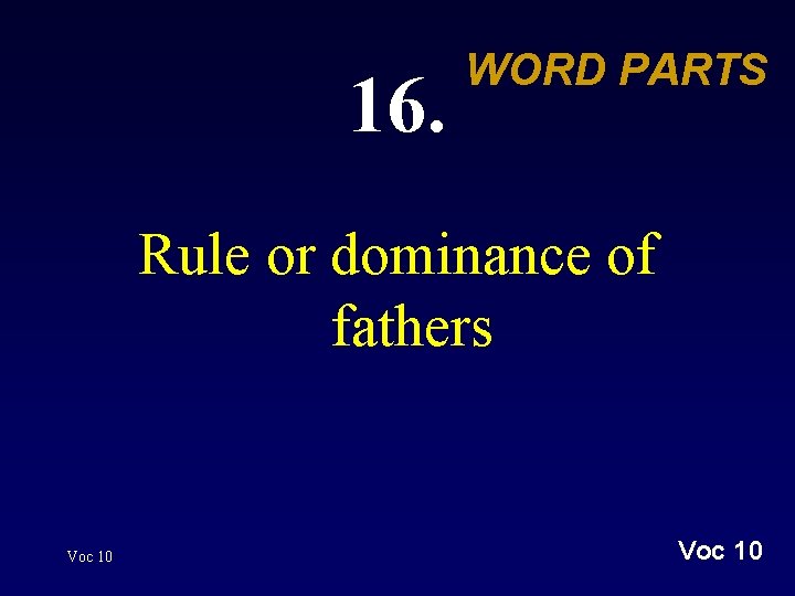 16. WORD PARTS Rule or dominance of fathers Voc 10 
