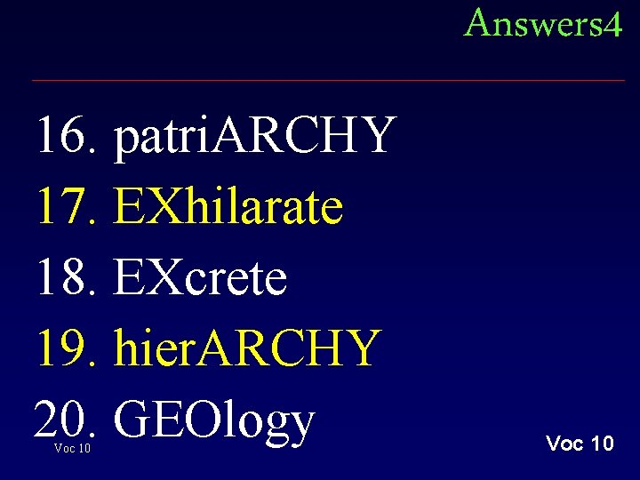 Answers 4 16. patri. ARCHY 17. EXhilarate 18. EXcrete 19. hier. ARCHY 20. GEOlogy