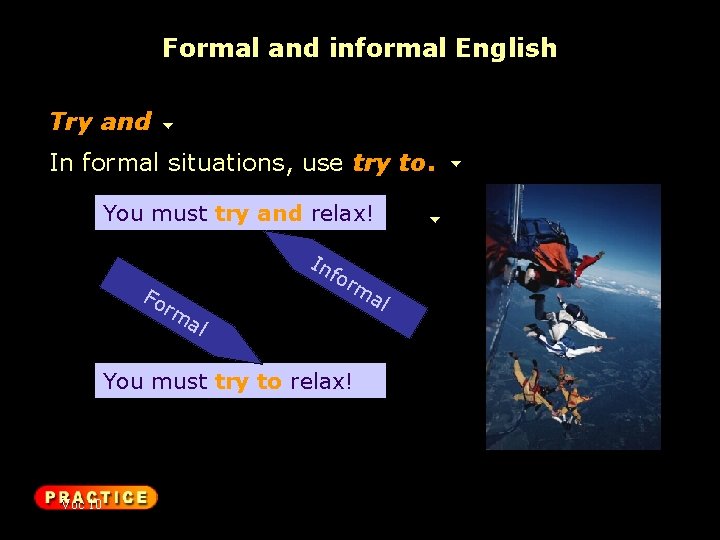 Formal and informal English Try and In formal situations, use try to. You must