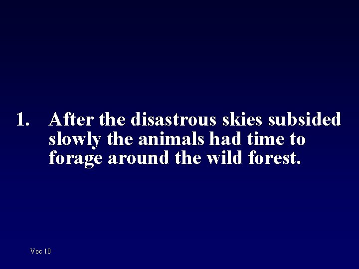 1. After the disastrous skies subsided slowly the animals had time to forage around