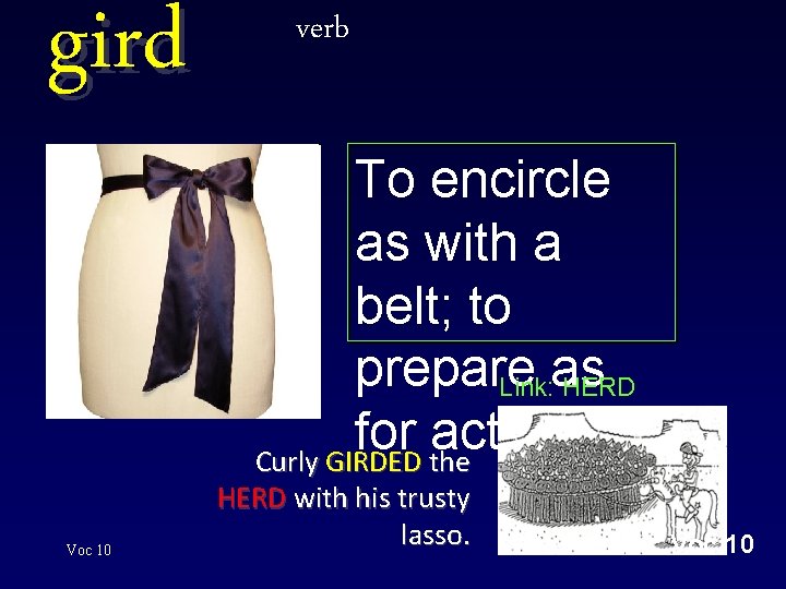 gird Link: herd Voc 10 verb To encircle as with a belt; to prepare