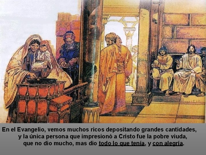 En el Evangelio, vemos muchos ricos depositando grandes cantidades, y la única persona que