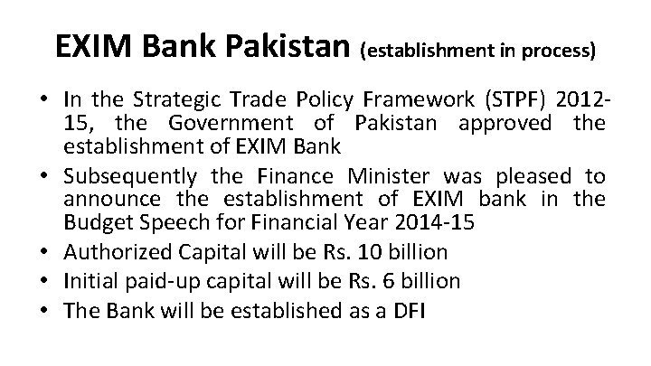 EXIM Bank Pakistan (establishment in process) • In the Strategic Trade Policy Framework (STPF)
