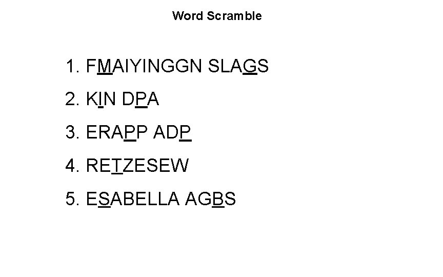 Word Scramble 1. FMAIYINGGN SLAGS 2. KIN DPA 3. ERAPP ADP 4. RETZESEW 5.