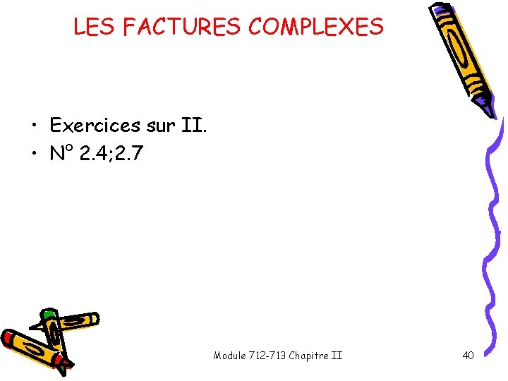 LES FACTURES COMPLEXES • Exercices sur II. • N° 2. 4; 2. 7 Module LES FACTURES COMPLEXES • Exercices sur II. • N° 2. 4; 2. 7 Module