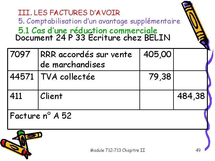 III. LES FACTURES D’AVOIR 5. Comptabilisation d’un avantage supplémentaire 5. 1 Cas d’une réduction III. LES FACTURES D’AVOIR 5. Comptabilisation d’un avantage supplémentaire 5. 1 Cas d’une réduction