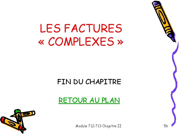 LES FACTURES « COMPLEXES » FIN DU CHAPITRE RETOUR AU PLAN Module 712 -713 LES FACTURES « COMPLEXES » FIN DU CHAPITRE RETOUR AU PLAN Module 712 -713