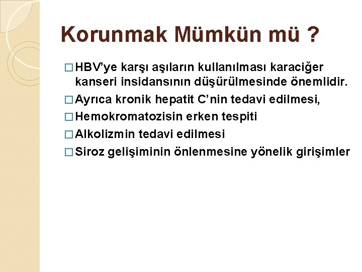 Korunmak Mümkün mü ? � HBV’ye karşı aşıların kullanılması karaciğer kanseri insidansının düşürülmesinde önemlidir.