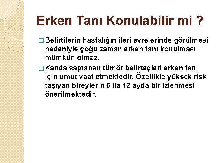 Erken Tanı Konulabilir mi ? � Belirtilerin hastalığın ileri evrelerinde görülmesi nedeniyle çoğu zaman