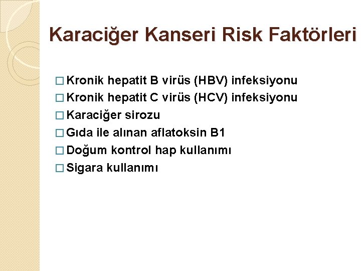 Karaciğer Kanseri Risk Faktörleri � Kronik hepatit B virüs (HBV) infeksiyonu � Kronik hepatit