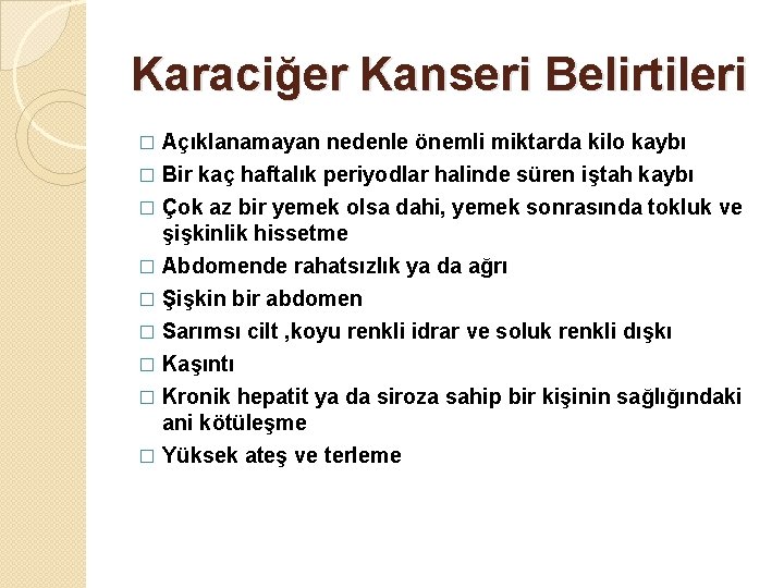 Karaciğer Kanseri Belirtileri Açıklanamayan nedenle önemli miktarda kilo kaybı � Bir kaç haftalık periyodlar