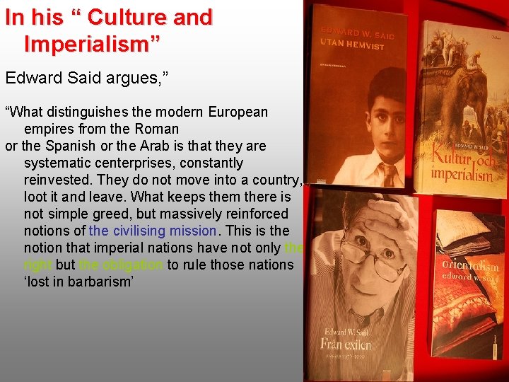 In his “ Culture and Imperialism” Edward Said argues, ” “What distinguishes the modern