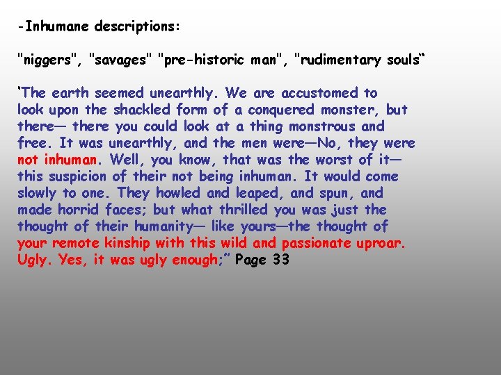 -Inhumane descriptions: "niggers", "savages" "pre-historic man", "rudimentary souls“ ‘The earth seemed unearthly. We are