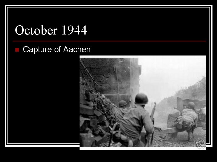 October 1944 n Capture of Aachen 