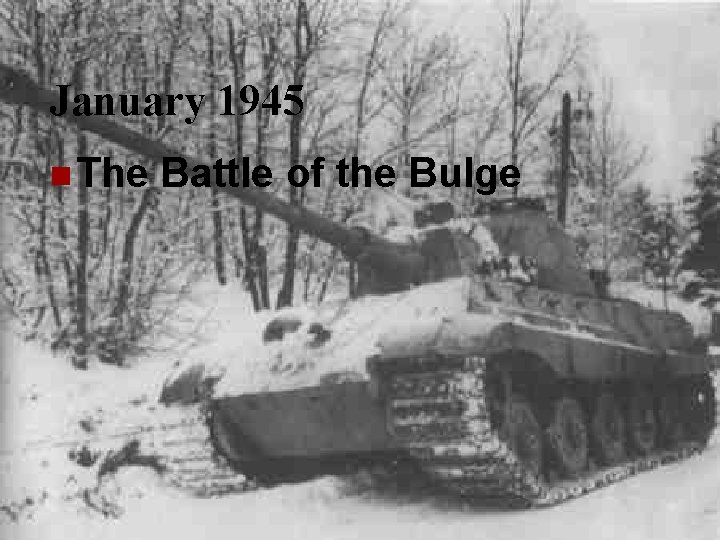 January 1945 n The Battle of the Bulge 