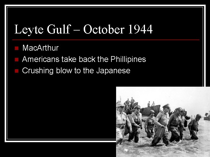 Leyte Gulf – October 1944 n n n Mac. Arthur Americans take back the