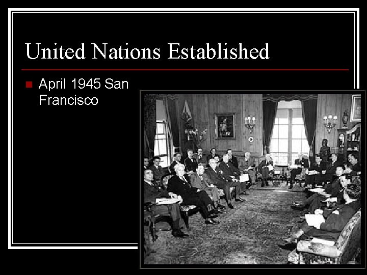 United Nations Established n April 1945 San Francisco 