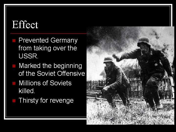 Effect n n Prevented Germany from taking over the USSR. Marked the beginning of