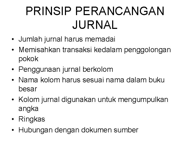 PRINSIP PERANCANGAN JURNAL • Jumlah jurnal harus memadai • Memisahkan transaksi kedalam penggolongan pokok