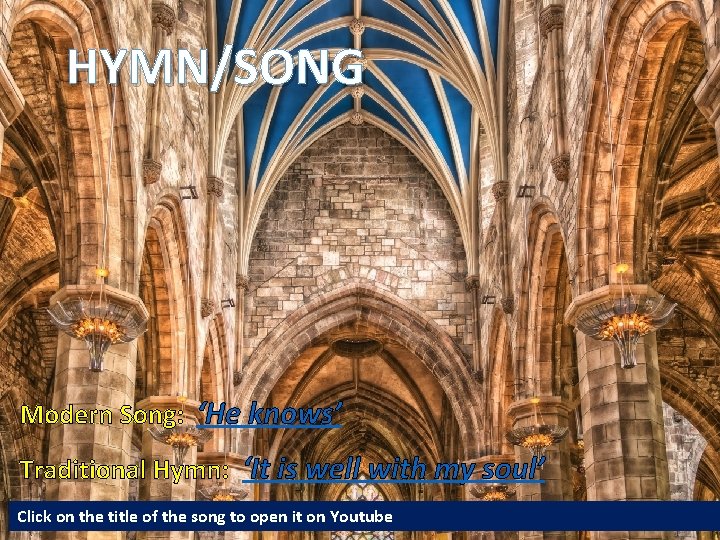 HYMN/SONG Modern Song: ‘He knows’ Traditional Hymn: ‘It is well with my soul’ Click