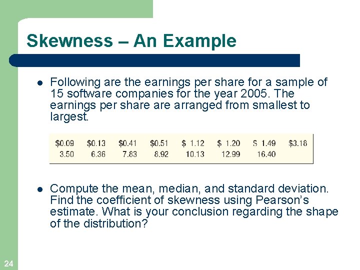 Skewness – An Example 24 l Following are the earnings per share for a