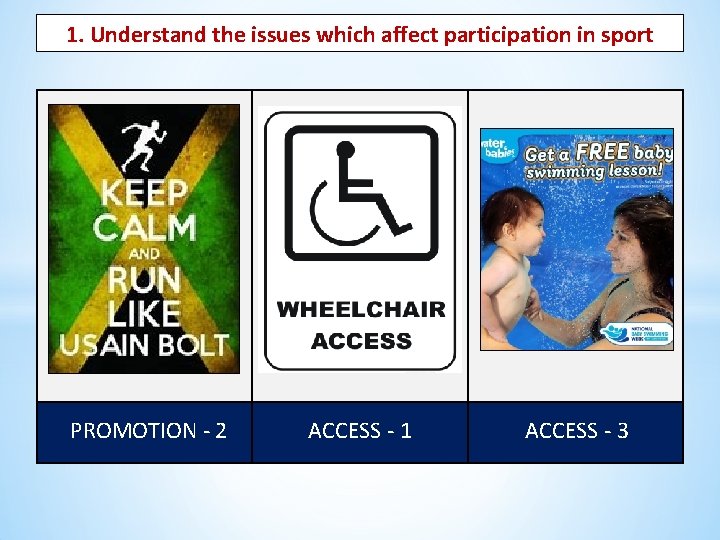 1. Understand the issues which affect participation in sport PROMOTION - 2 ACCESS -