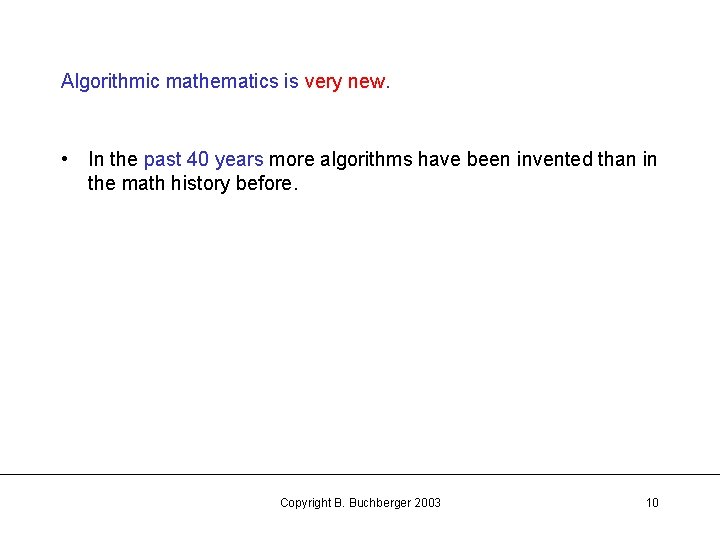 Algorithmic mathematics is very new. • In the past 40 years more algorithms have