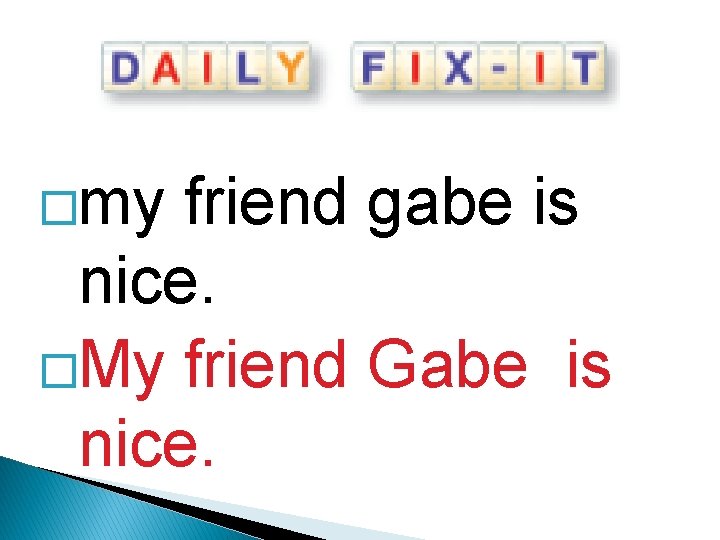 �my friend gabe is nice. �My friend Gabe is nice. 