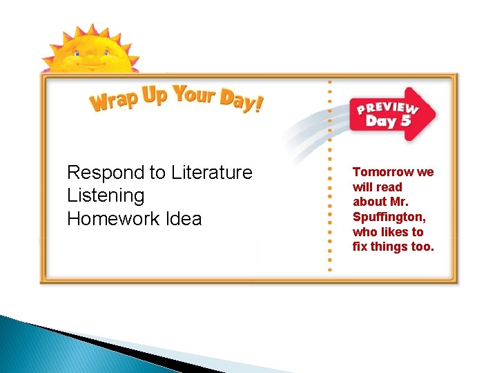 Respond to Literature Listening Homework Idea Tomorrow we will read about Mr. Spuffington, who