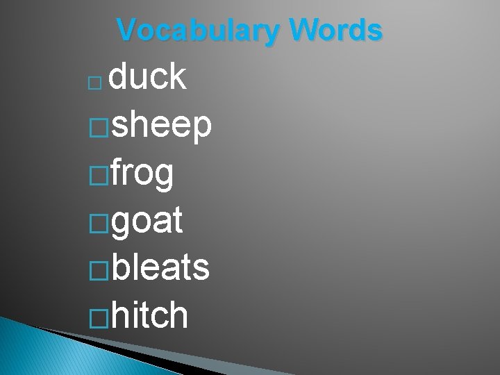 Vocabulary Words duck �sheep �frog �goat �bleats �hitch � 