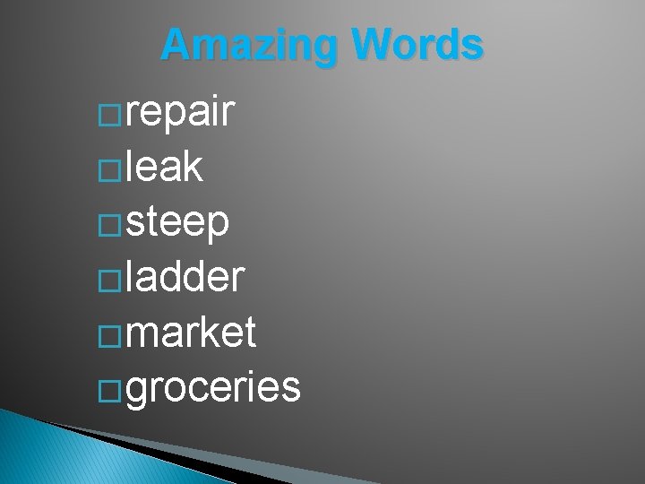 Amazing Words �repair �leak �steep �ladder �market �groceries 