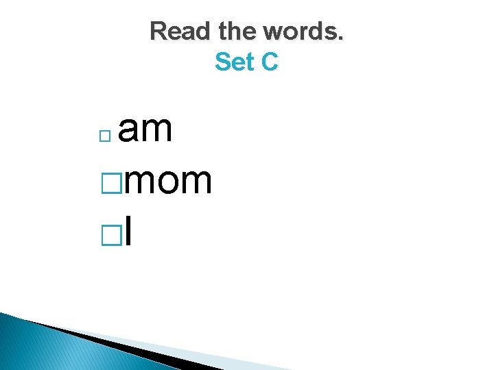 Read the words. Set C am �mom �I � 