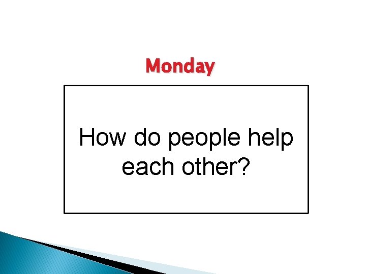 Monday How do people help each other? 