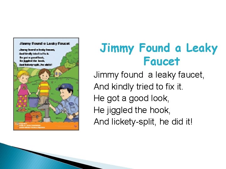 Jimmy Found a Leaky Faucet Jimmy found a leaky faucet, And kindly tried to