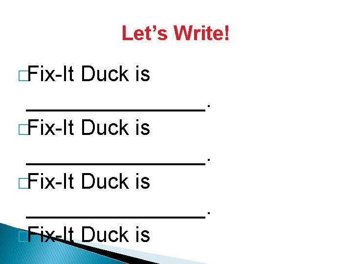 Let’s Write! �Fix-It Duck is _______________. �Fix-It Duck is 