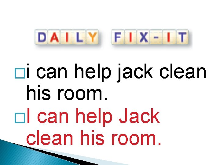 �i can help jack clean his room. �I can help Jack clean his room.