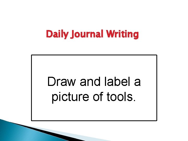 Daily Journal Writing Draw and label a picture of tools. 