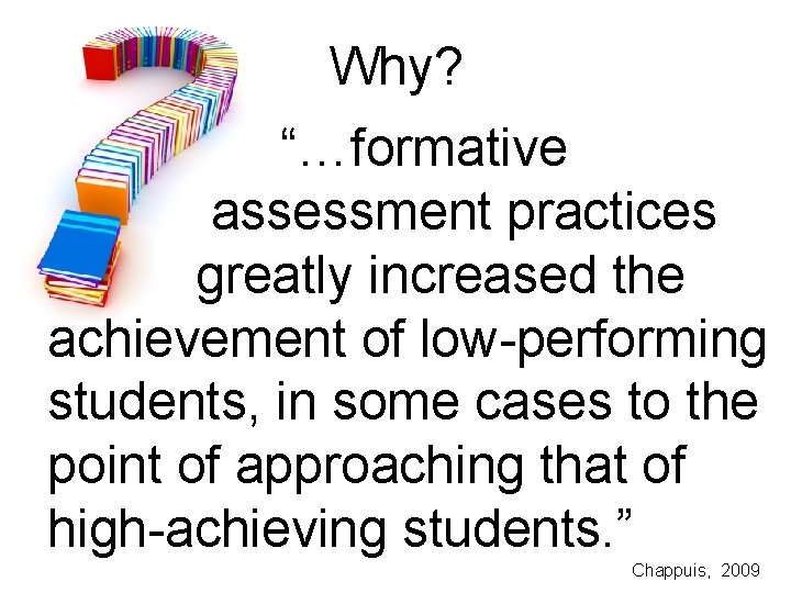 Why? “…formative assessment practices greatly increased the achievement of low-performing students, in some cases