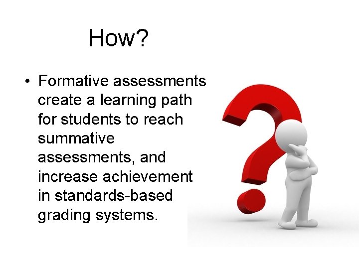How? • Formative assessments create a learning path for students to reach summative assessments,