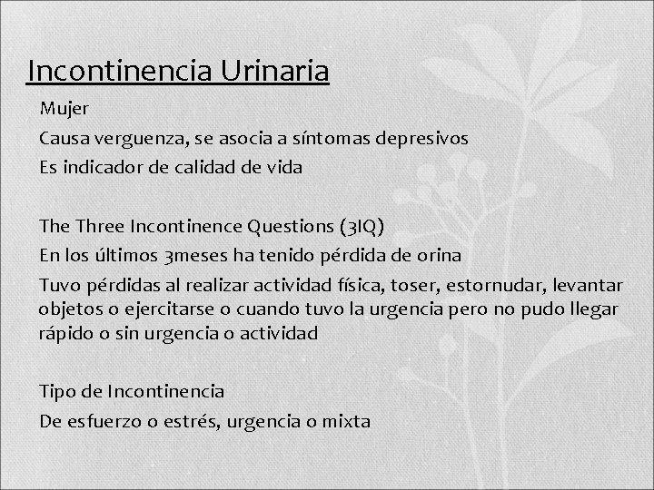 Incontinencia Urinaria • Mujer • Causa verguenza, se asocia a síntomas depresivos • Es