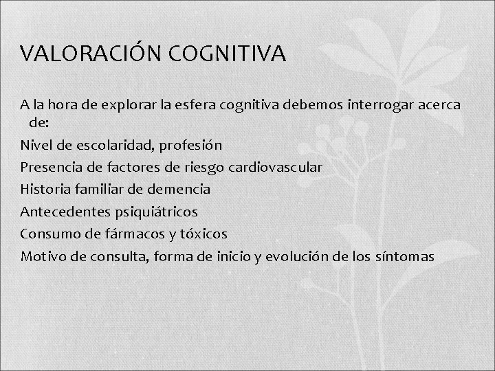 VALORACIÓN COGNITIVA A la hora de explorar la esfera cognitiva debemos interrogar acerca de: