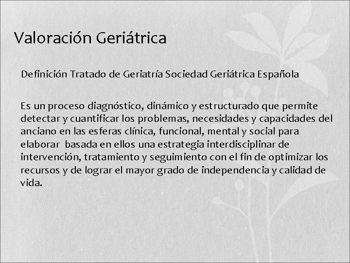 Valoración Geriátrica • Definición Tratado de Geriatría Sociedad Geriátrica Española Es un proceso diagnóstico,