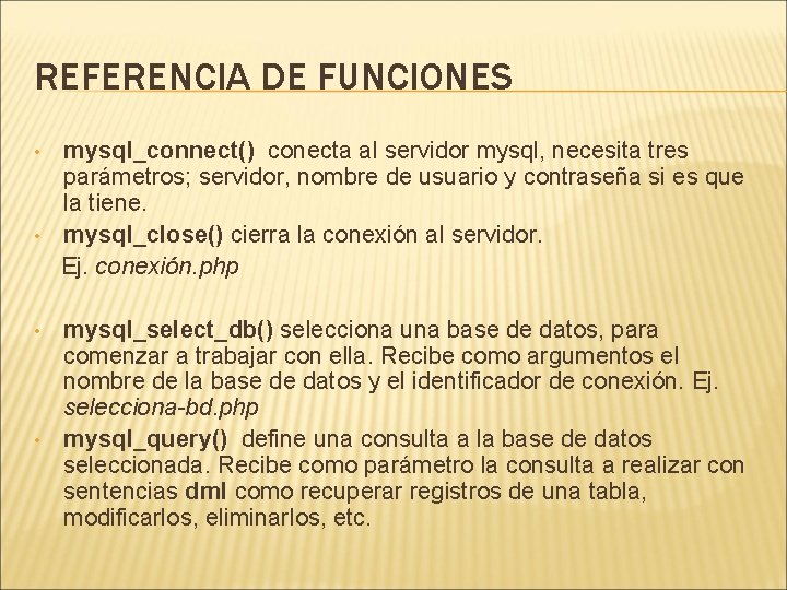 REFERENCIA DE FUNCIONES • • mysql_connect() conecta al servidor mysql, necesita tres parámetros; servidor,