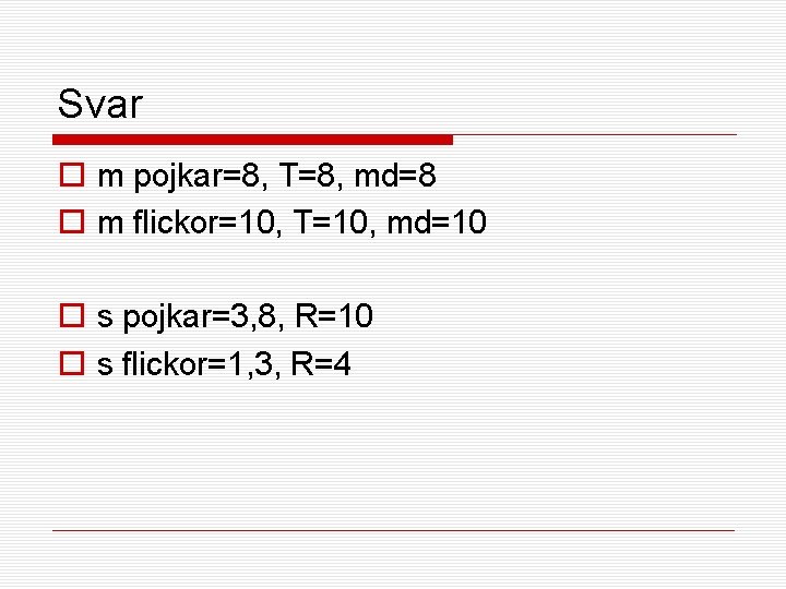 Svar o m pojkar=8, T=8, md=8 o m flickor=10, T=10, md=10 o s pojkar=3,