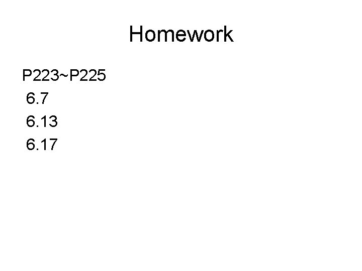 Homework P 223~P 225 6. 7 6. 13 6. 17 