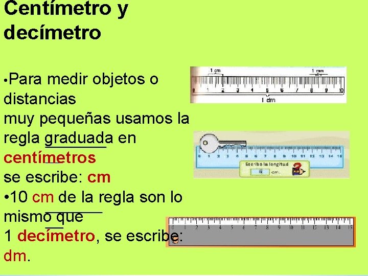 Centímetro y decímetro • Para medir objetos o distancias muy pequeñas usamos la regla