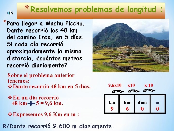 * Resolvemos problemas de longitud : *Para llegar a Machu Picchu, Dante recorrió los