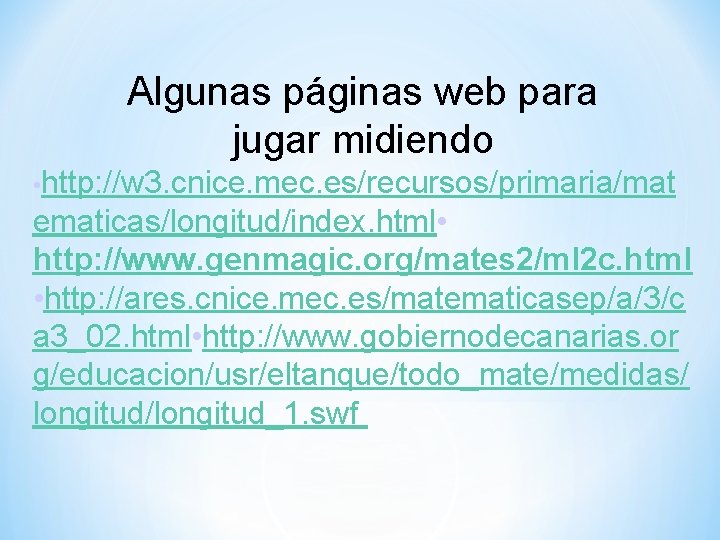 Algunas páginas web para jugar midiendo • http: //w 3. cnice. mec. es/recursos/primaria/mat ematicas/longitud/index.